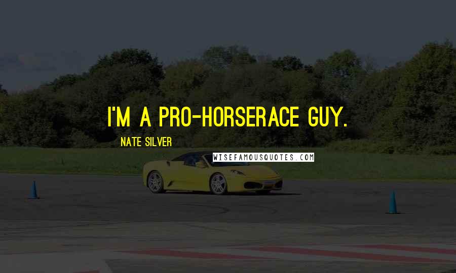 Nate Silver quotes: I'm a pro-horserace guy.