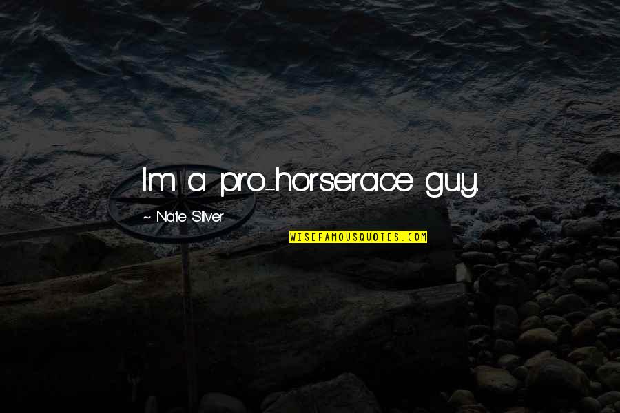 Nate Silver Quotes By Nate Silver: I'm a pro-horserace guy.