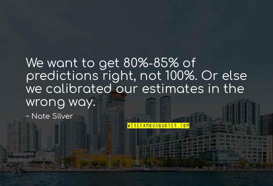 Nate Silver Quotes By Nate Silver: We want to get 80%-85% of predictions right,