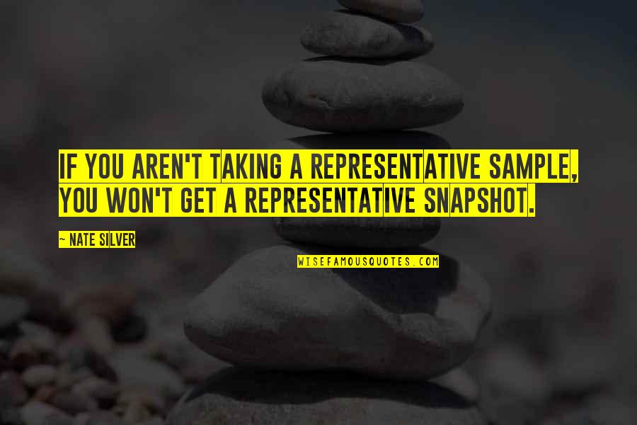 Nate Silver Quotes By Nate Silver: If you aren't taking a representative sample, you