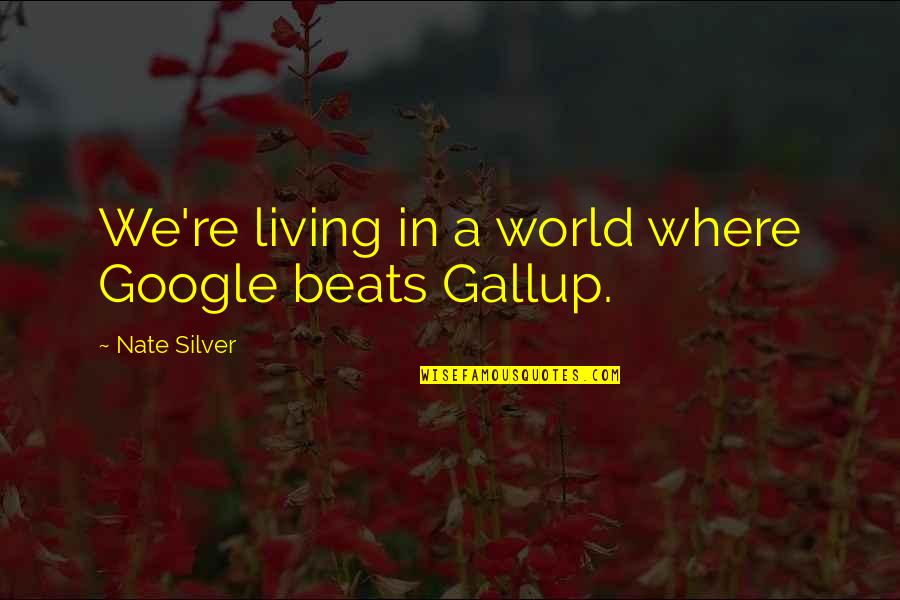 Nate Silver Quotes By Nate Silver: We're living in a world where Google beats