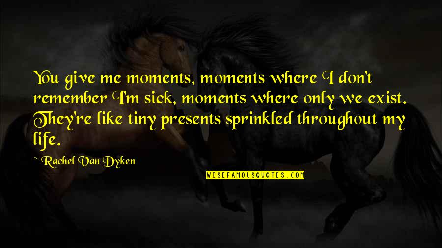 Natel Energy Quotes By Rachel Van Dyken: You give me moments, moments where I don't