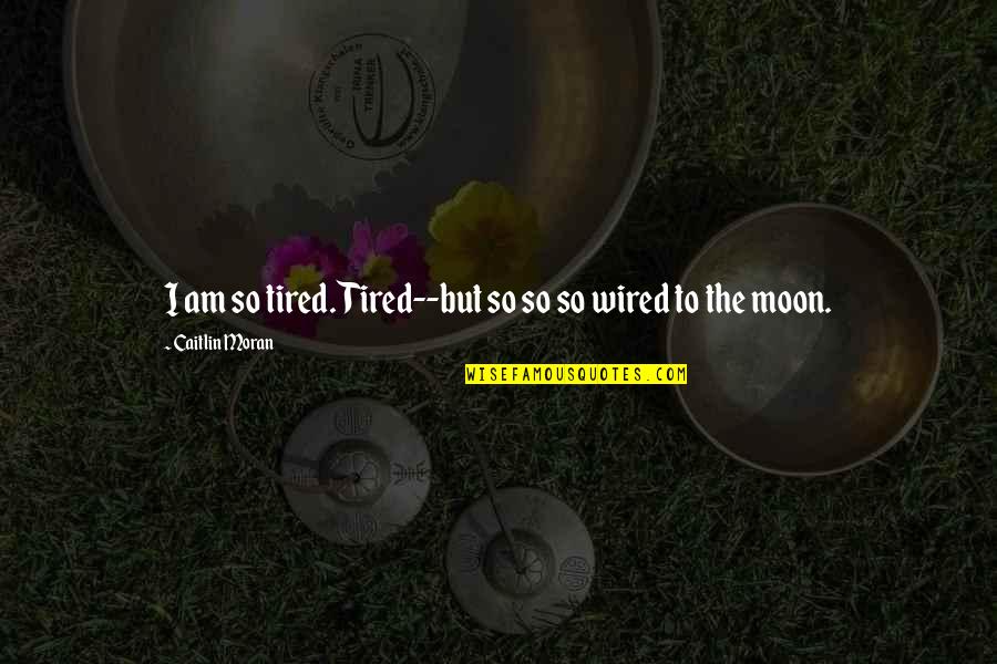 Natela Ostrovskaya Quotes By Caitlin Moran: I am so tired. Tired--but so so so