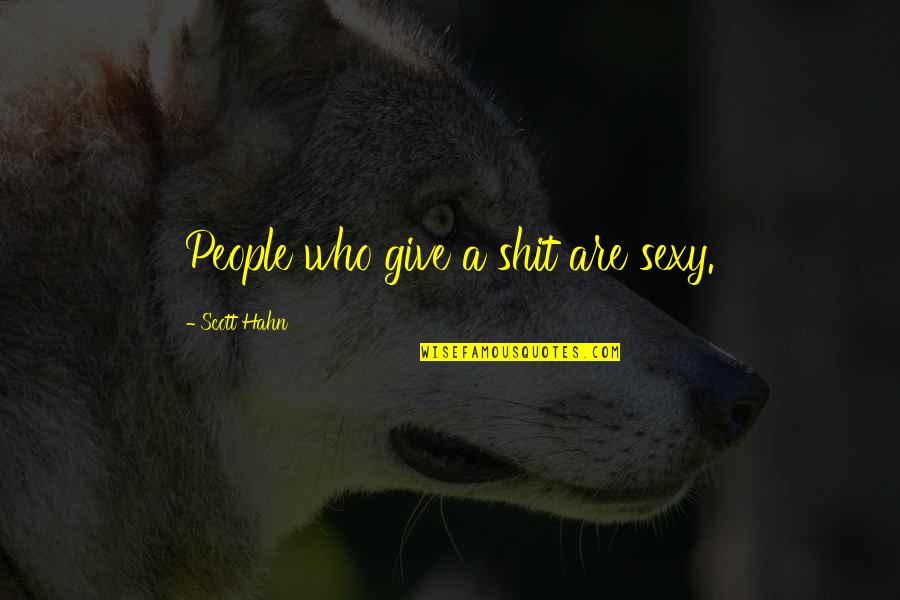 Natela Ostrovskaya Quotes By Scott Hahn: People who give a shit are sexy.