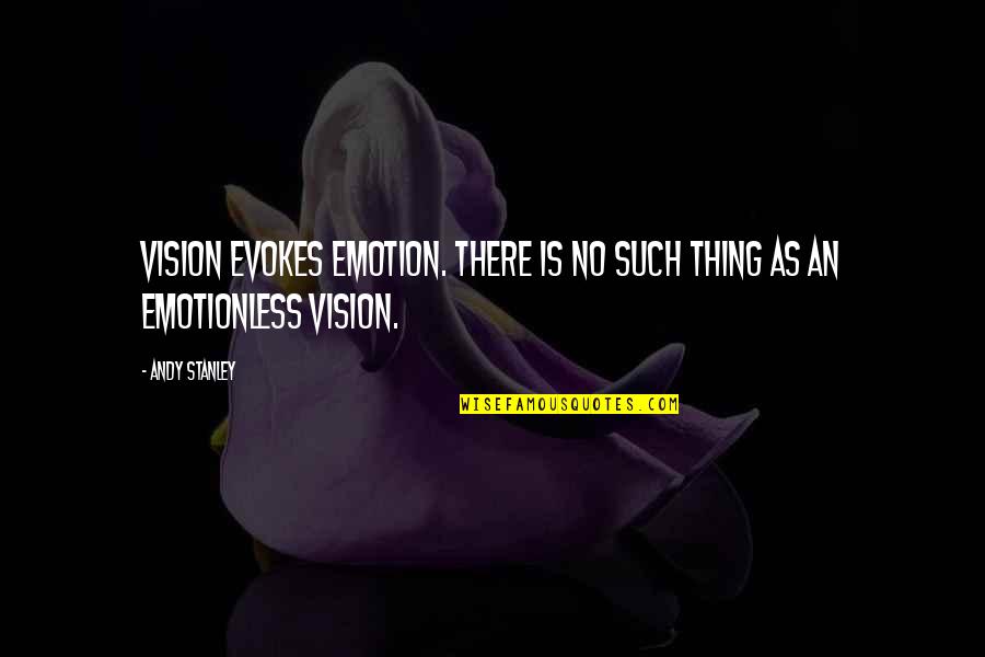 Natele Quotes By Andy Stanley: Vision evokes emotion. There is no such thing