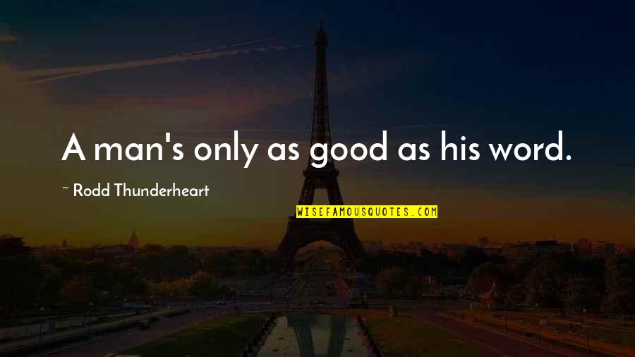 Natelege Turner Quotes By Rodd Thunderheart: A man's only as good as his word. Natelege Turner Quotes By Rodd Thunderheart: A man's only as good as his word.