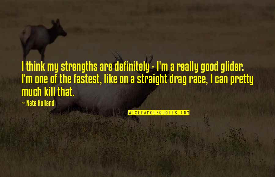 Nate'll Quotes By Nate Holland: I think my strengths are definitely - I'm Nate'll Quotes By Nate Holland: I think my strengths are definitely - I'm