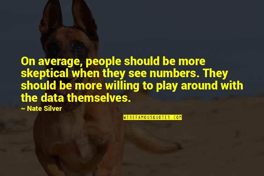 Nate'll Quotes By Nate Silver: On average, people should be more skeptical when Nate'll Quotes By Nate Silver: On average, people should be more skeptical when