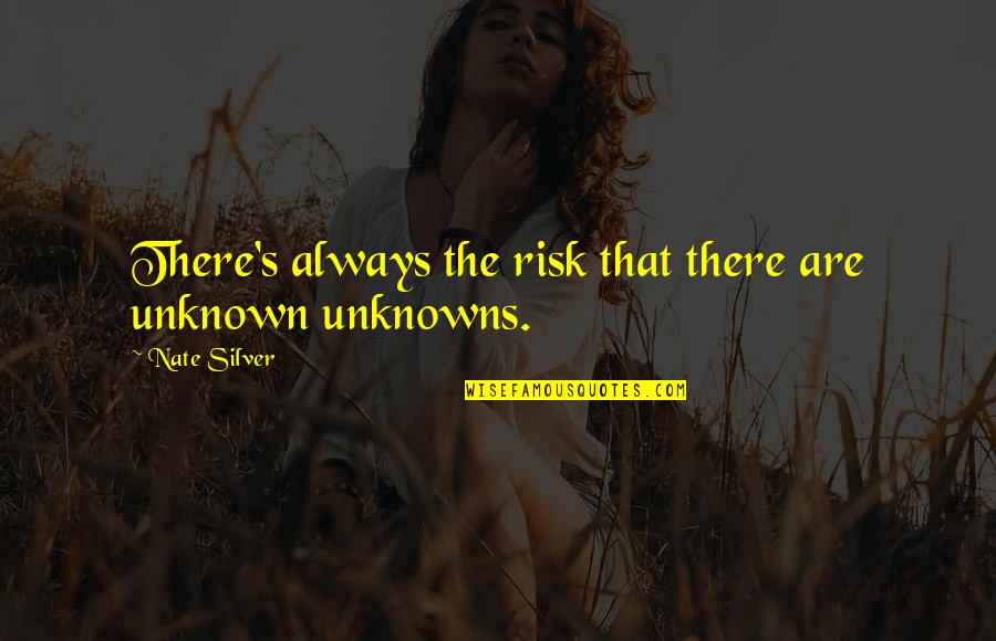 Nate'll Quotes By Nate Silver: There's always the risk that there are unknown Nate'll Quotes By Nate Silver: There's always the risk that there are unknown