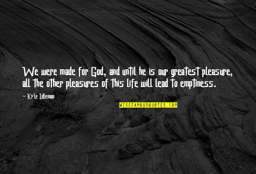 Nately Quotes By Kyle Idleman: We were made for God, and until he