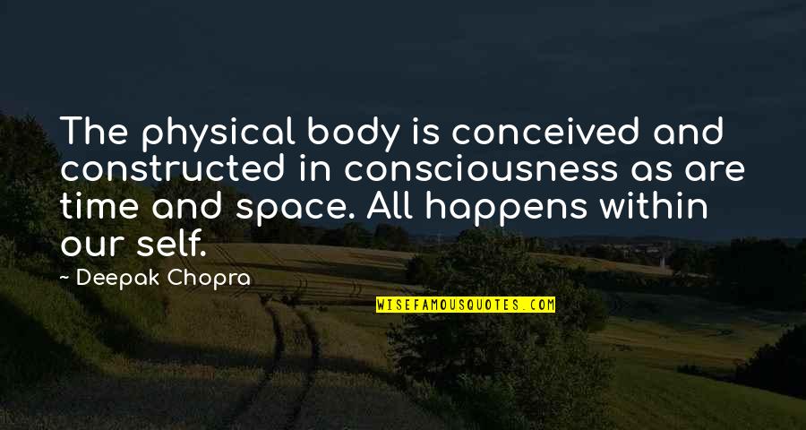 Natert Quotes By Deepak Chopra: The physical body is conceived and constructed in Natert Quotes By Deepak Chopra: The physical body is conceived and constructed in