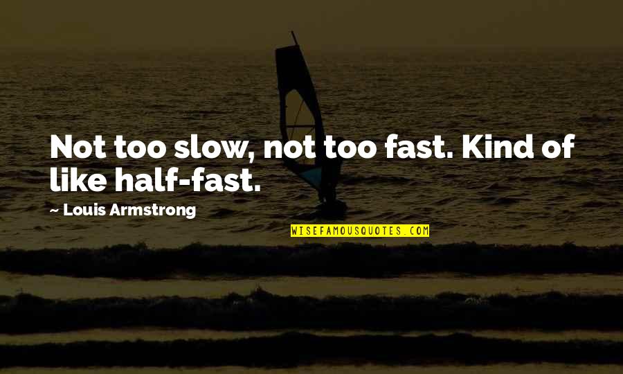 Natessa Williams Quotes By Louis Armstrong: Not too slow, not too fast. Kind of