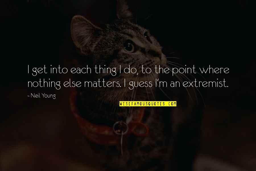 Natessance Quotes By Neil Young: I get into each thing I do, to Natessance Quotes By Neil Young: I get into each thing I do, to