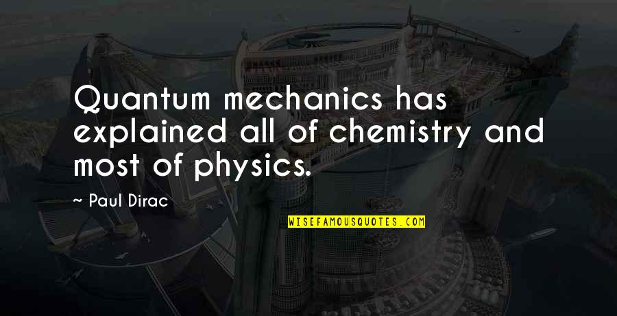 Natessance Quotes By Paul Dirac: Quantum mechanics has explained all of chemistry and