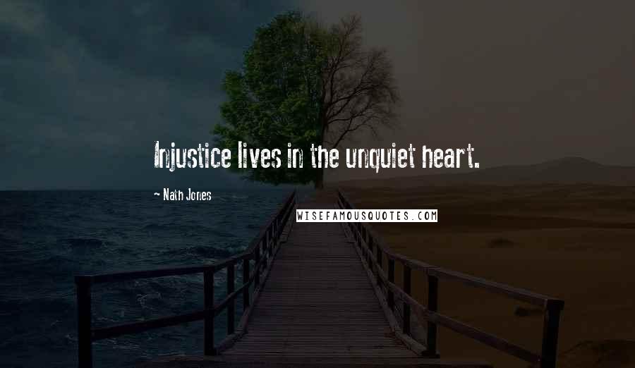 Nath Jones quotes: Injustice lives in the unquiet heart.