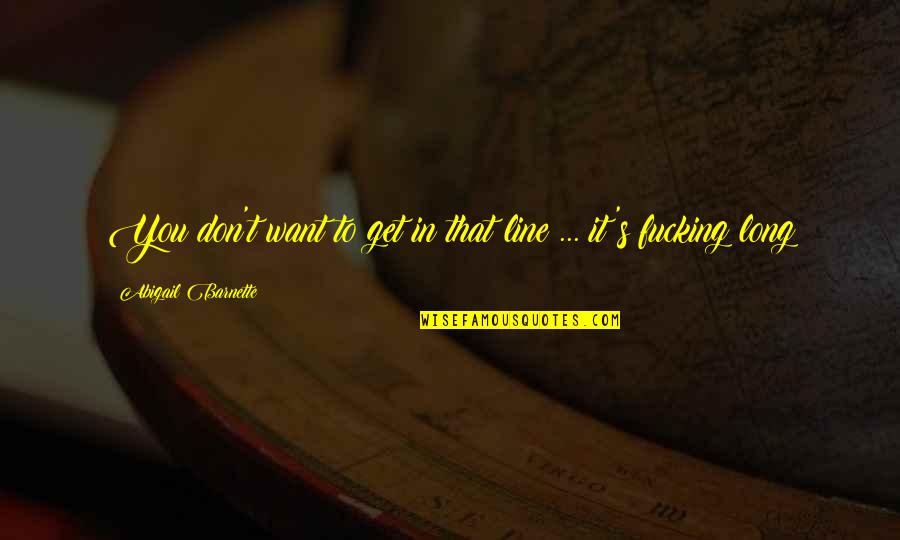 Nathaine Fannael Quotes By Abigail Barnette: You don't want to get in that line Nathaine Fannael Quotes By Abigail Barnette: You don't want to get in that line