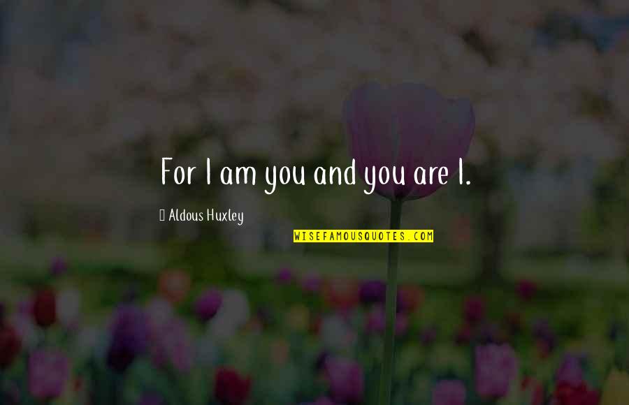 Nathaine Fannael Quotes By Aldous Huxley: For I am you and you are I. Nathaine Fannael Quotes By Aldous Huxley: For I am you and you are I.