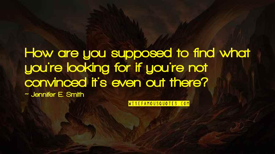 Nathaine Fannael Quotes By Jennifer E. Smith: How are you supposed to find what you're Nathaine Fannael Quotes By Jennifer E. Smith: How are you supposed to find what you're