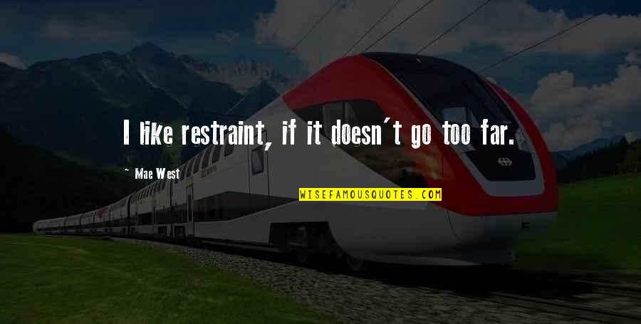 Nathaine Quotes By Mae West: I like restraint, if it doesn't go too Nathaine Quotes By Mae West: I like restraint, if it doesn't go too