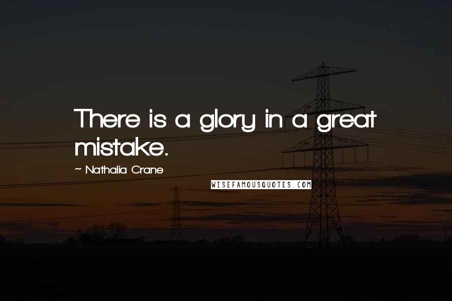 Nathalia Crane quotes: There is a glory in a great mistake.