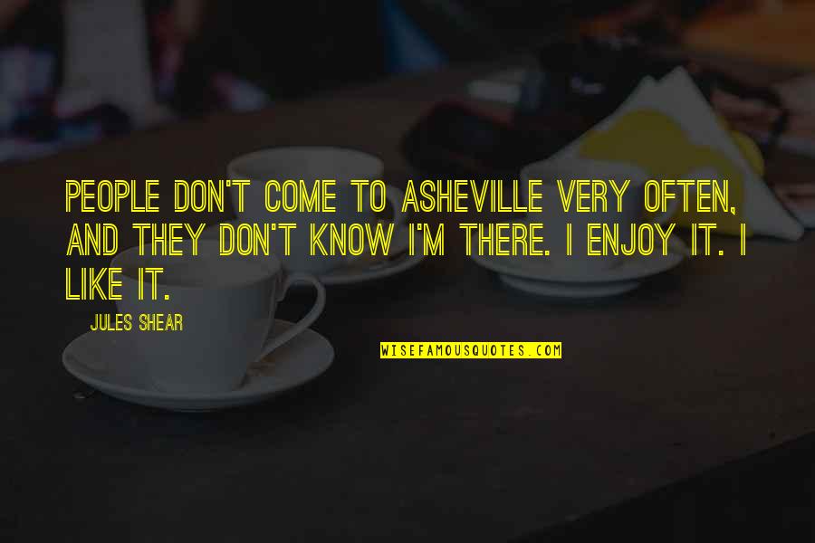 Nathalia Crane Quotes By Jules Shear: People don't come to Asheville very often, and Nathalia Crane Quotes By Jules Shear: People don't come to Asheville very often, and