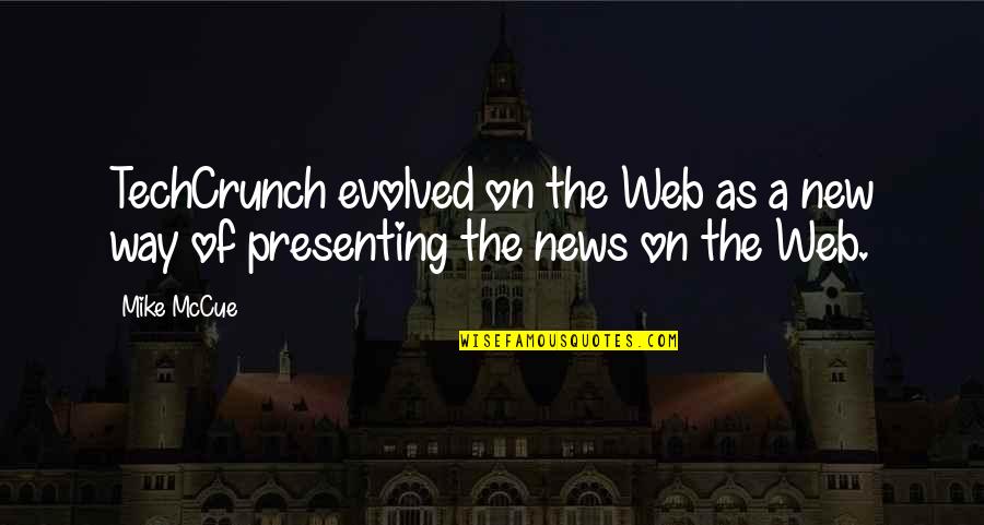 Nathalia Crane Quotes By Mike McCue: TechCrunch evolved on the Web as a new
