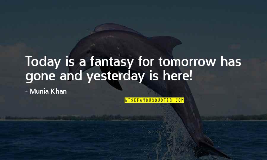 Nathalia Ramos Quotes By Munia Khan: Today is a fantasy for tomorrow has gone