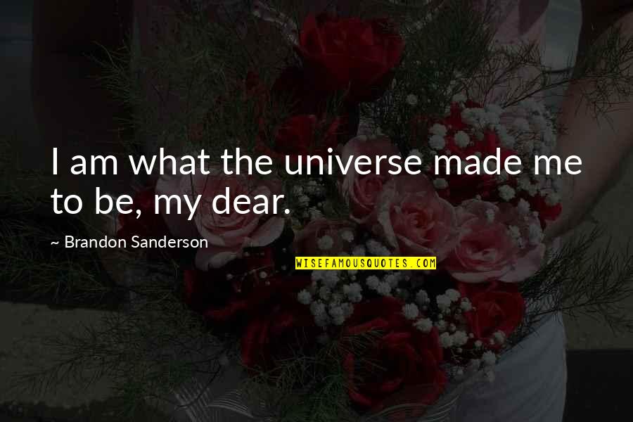 Nathalia Rhodes Quotes By Brandon Sanderson: I am what the universe made me to Nathalia Rhodes Quotes By Brandon Sanderson: I am what the universe made me to