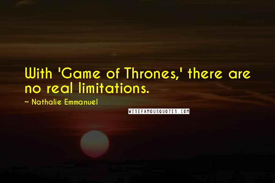 Nathalie Emmanuel quotes: With 'Game of Thrones,' there are no real limitations.