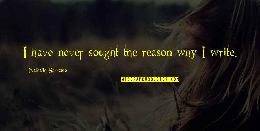Nathalie Quotes By Nathalie Sarraute: I have never sought the reason why I