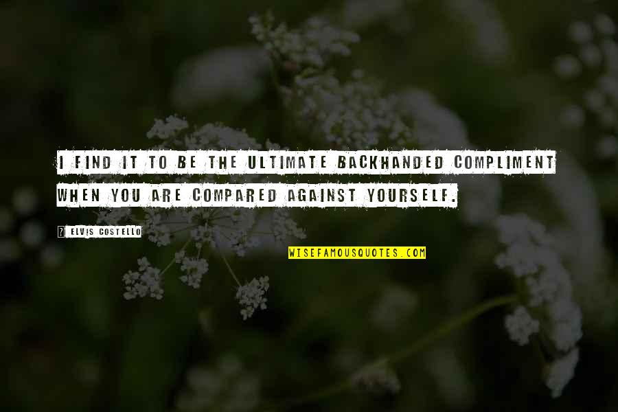 Nathalie Sarraute Quotes By Elvis Costello: I find it to be the ultimate backhanded Nathalie Sarraute Quotes By Elvis Costello: I find it to be the ultimate backhanded
