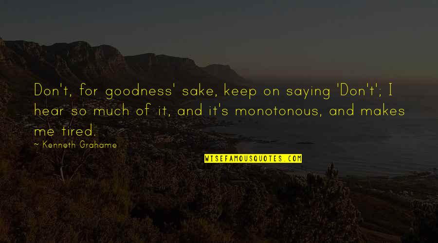 Nathalie Sarraute Quotes By Kenneth Grahame: Don't, for goodness' sake, keep on saying 'Don't'; Nathalie Sarraute Quotes By Kenneth Grahame: Don't, for goodness' sake, keep on saying 'Don't';