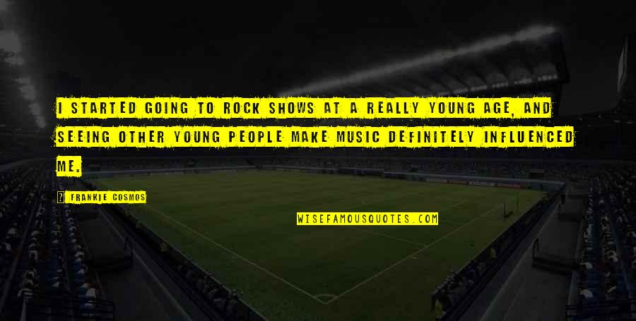 Nathaly Silvana Quotes By Frankie Cosmos: I started going to rock shows at a Nathaly Silvana Quotes By Frankie Cosmos: I started going to rock shows at a