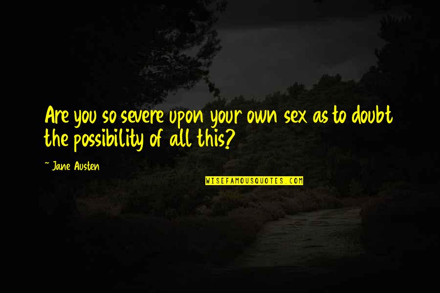 Nathan Ackerman Quotes By Jane Austen: Are you so severe upon your own sex