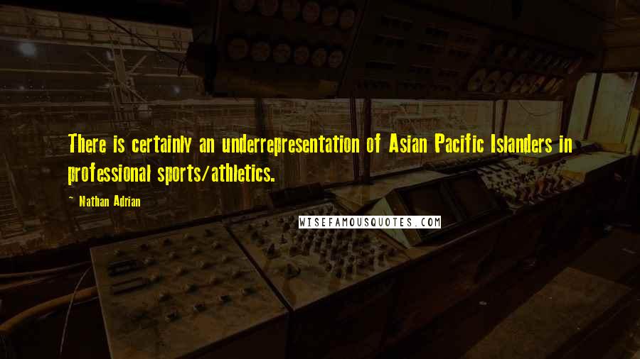 Nathan Adrian quotes: There is certainly an underrepresentation of Asian Pacific Islanders in professional sports/athletics.