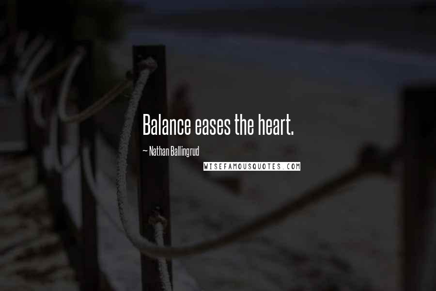 Nathan Ballingrud quotes: Balance eases the heart.