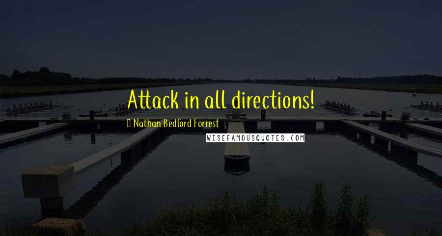 Nathan Bedford Forrest quotes: Attack in all directions!