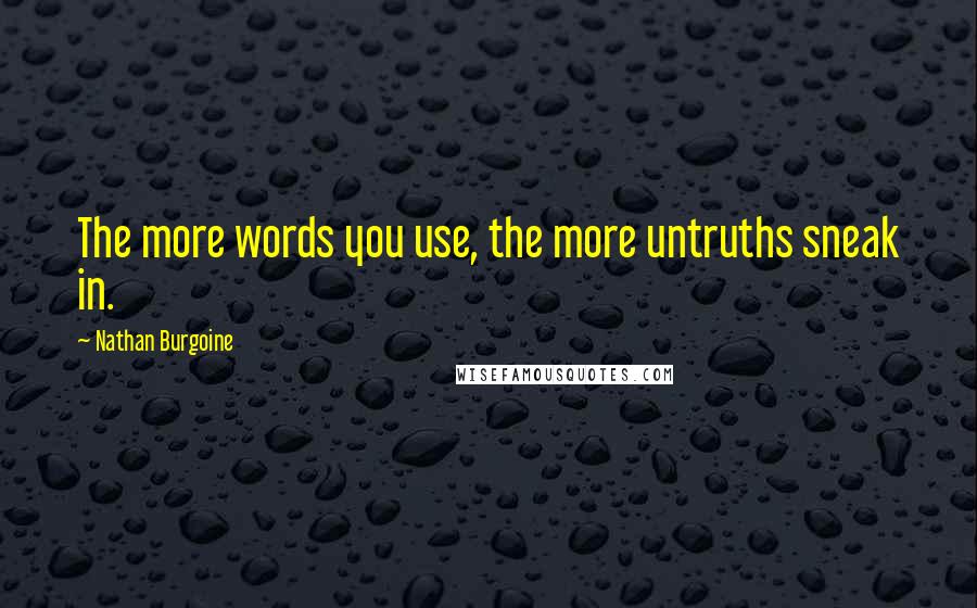 Nathan Burgoine quotes: The more words you use, the more untruths sneak in.