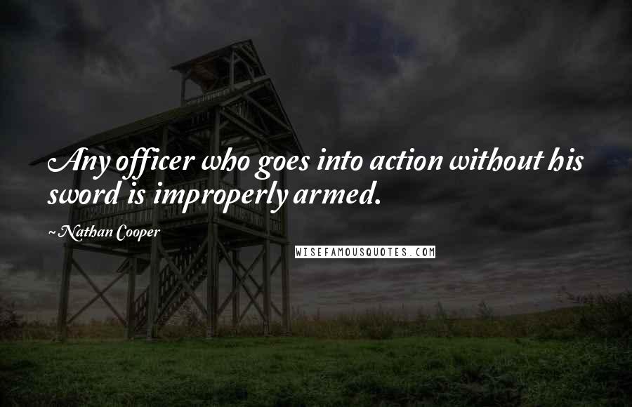 Nathan Cooper quotes: Any officer who goes into action without his sword is improperly armed.