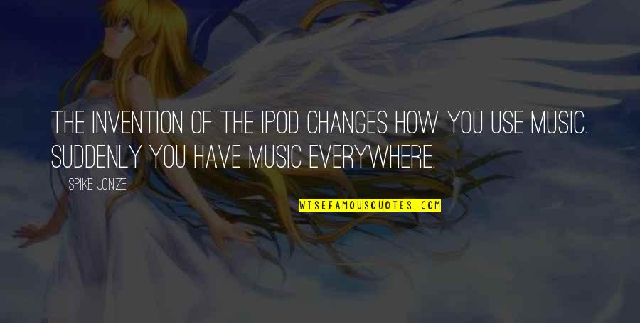 Nathan Drake Quotes By Spike Jonze: The invention of the iPod changes how you Nathan Drake Quotes By Spike Jonze: The invention of the iPod changes how you