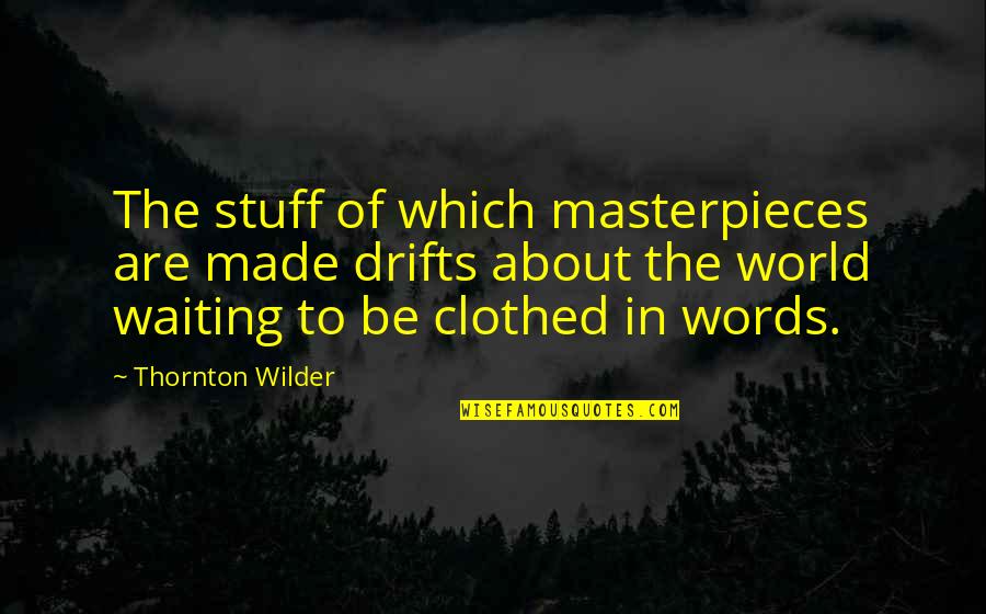 Nathan Drake Quotes By Thornton Wilder: The stuff of which masterpieces are made drifts Nathan Drake Quotes By Thornton Wilder: The stuff of which masterpieces are made drifts