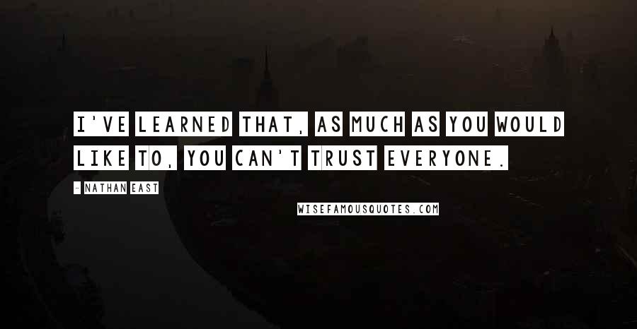 Nathan East quotes: I've learned that, as much as you would like to, you can't trust everyone.