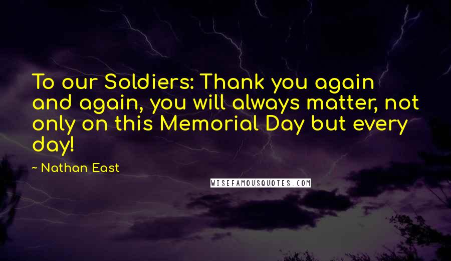 Nathan East quotes: To our Soldiers: Thank you again and again, you will always matter, not only on this Memorial Day but every day!