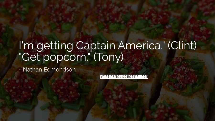 Nathan Edmondson quotes: I'm getting Captain America." (Clint) "Get popcorn." (Tony)