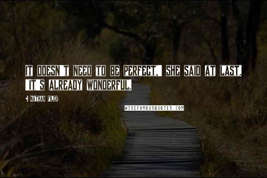 Nathan Filer quotes: It doesn't need to be perfect,' she said at last. 'It's already wonderful.