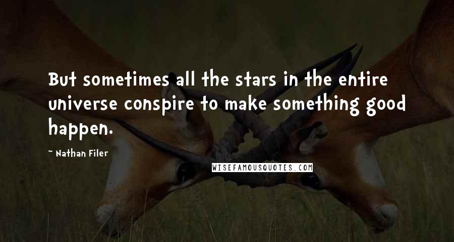 Nathan Filer quotes: But sometimes all the stars in the entire universe conspire to make something good happen.