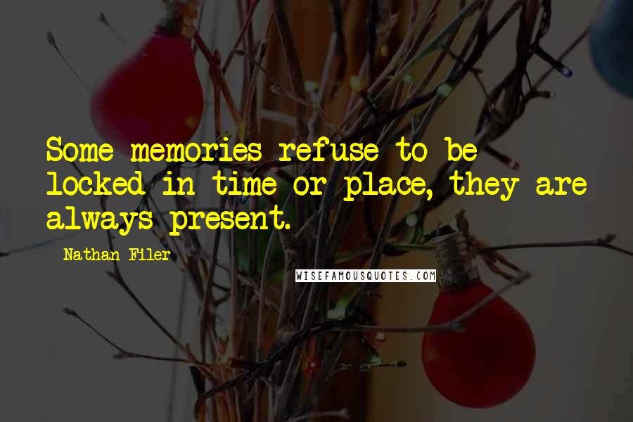 Nathan Filer quotes: Some memories refuse to be locked in time or place, they are always present.