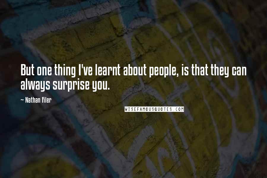 Nathan Filer quotes: But one thing I've learnt about people, is that they can always surprise you.