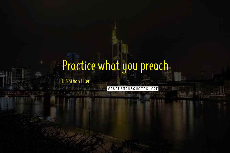 Nathan Filer quotes: Practice what you preach