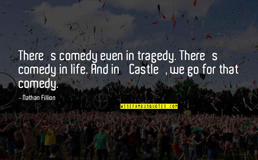 Nathan Fillion Castle Quotes By Nathan Fillion: There's comedy even in tragedy. There's comedy in